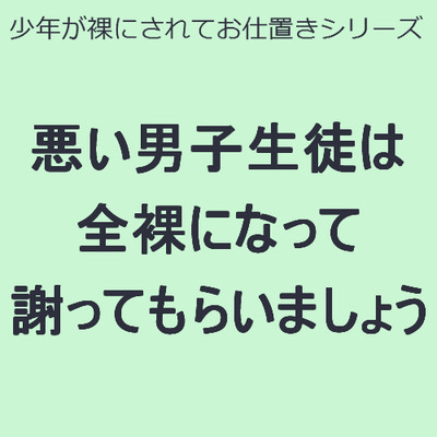 悪い男子生徒は全裸になって謝ってもらいましょう