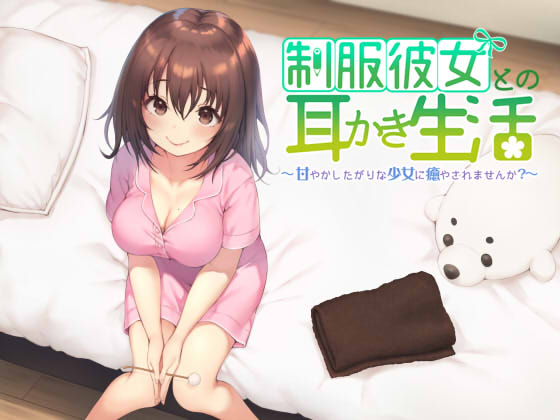 制服彼女との耳かき生活 ～甘やかしたがりな少女に癒されませんか？～