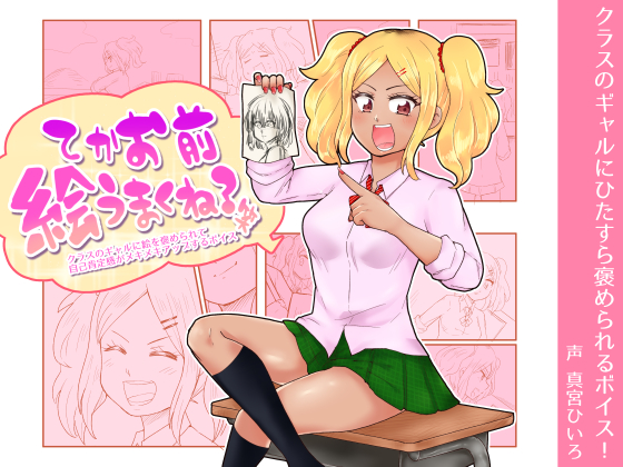 てかお前絵おまくね?笑 ～クラスのギャルに絵を褒められて自己肯定感がメキメキアップするボイス～