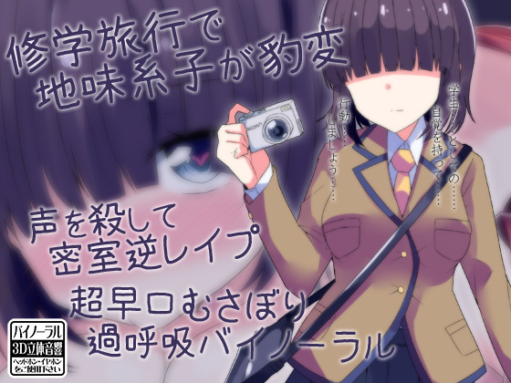 修学旅行で地味系子が豹変　声を殺して密室逆レイプ　超早口むさぼり過呼吸バイノーラル