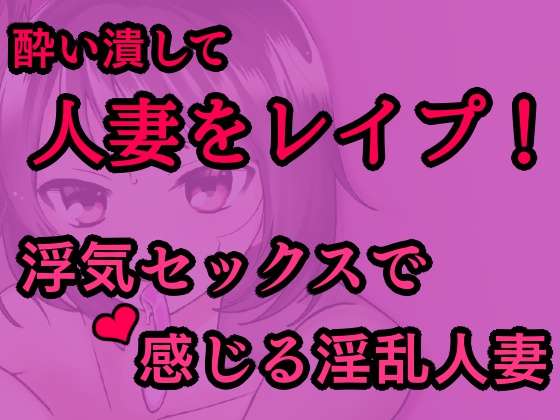 敏感な人妻を酔わせてレイプ！～浮気セックスで感じる淫乱人妻～