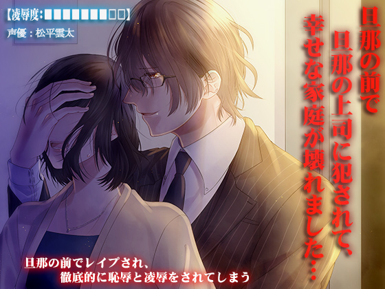 【凌辱度：■■■■■■■□□】旦那の前で旦那の上司に犯されて、幸せな家庭が壊れました…