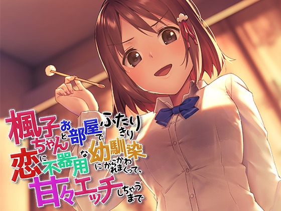 楓子ちゃんとお部屋でふたりきり～恋に不器用な幼馴染にからかわれまくって、甘々エッチしちゃうまで～