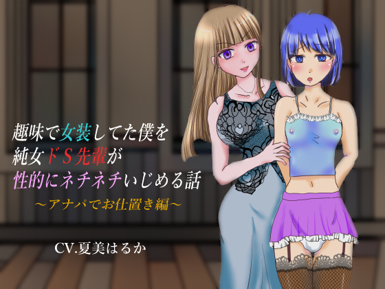 趣味で女装してた僕を純女ドS先輩が性的にネチネチいじめる話 ～アナパでお仕置き編～ 