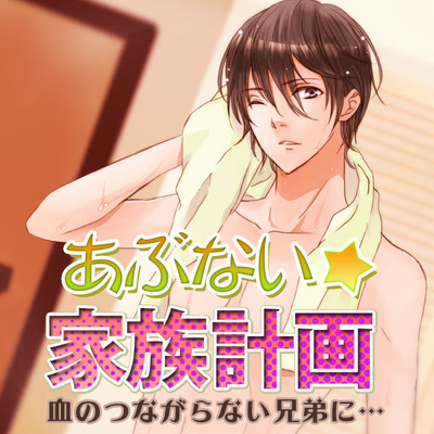 あぶない★家族計画～血のつながらない兄弟に…