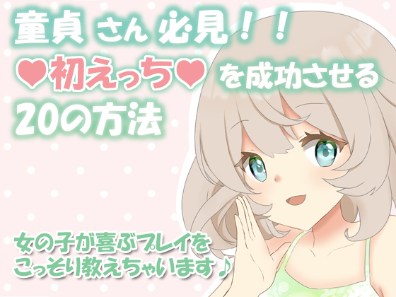童貞さん必見!!初えっちを成功させる20の方法～女の子が喜ぶプレイをこっそり教えちゃいます♪～
