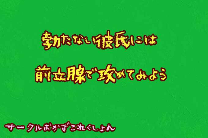 勃たない彼氏にじゃ前立腺で攻めてみよう