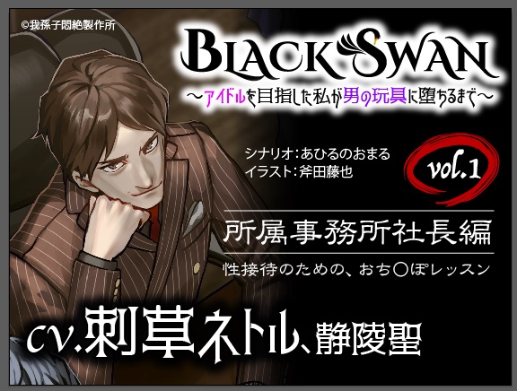 BLACK SWAN ～アイドルを目指した私が男の玩具に堕ちるまで～ vol.1 所属事務所社長編 性接待のための、おち○ぽレッスン