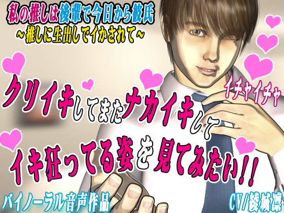 【バイノーラル】私の推しは後輩で今日から彼氏～推しに生出しでイかされて～
