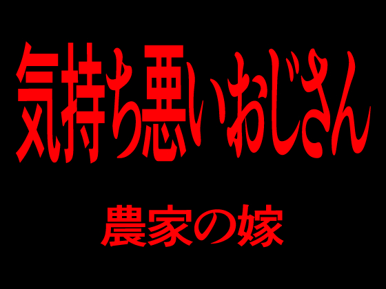 気持ち悪いおじさん　農家の嫁