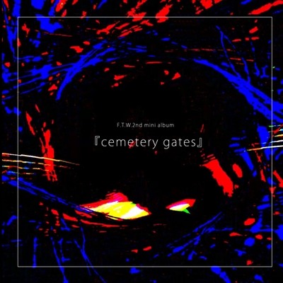 F.T.W. 2nd mini album『cemetery gates』クロスフェード