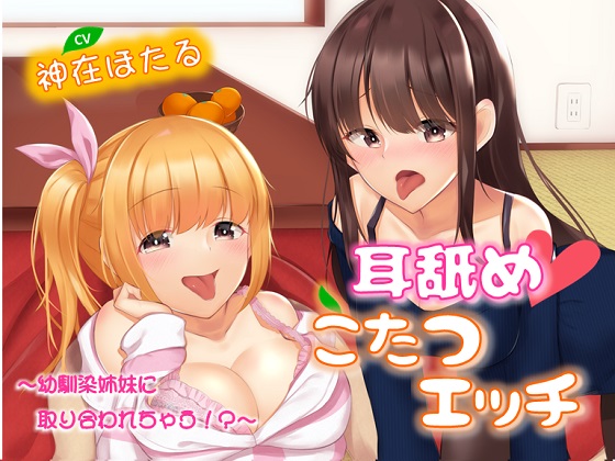 耳舐めこたつエッチ～幼馴染姉妹に取り合われちゃう!?～
