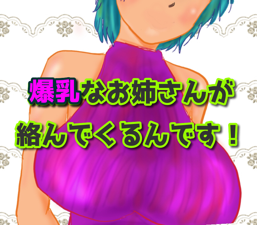 爆乳なお姉さんが絡んでくるんです！