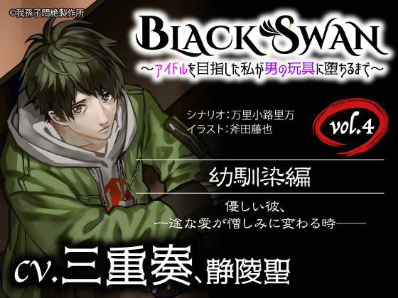 BLACK SWAN ～アイドルを目指した私が男の玩具に堕ちるまで～ vol.4 幼馴染編 優しい彼、一途な愛が憎しみに変わる時――