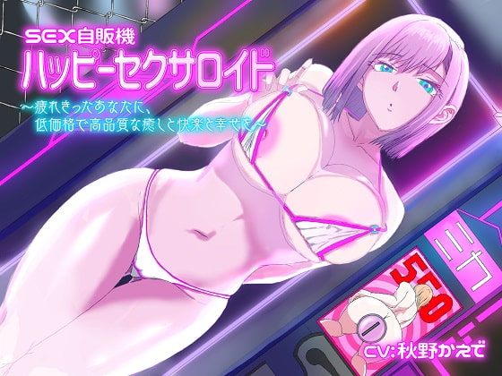 SEX自販機「ハッピーセクサロイド」～疲れ切ったあなたに、低価格で高品質な癒しと快楽と幸せを～