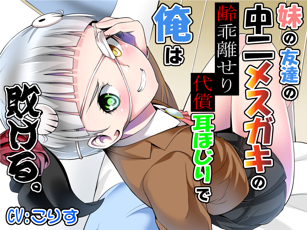 妹の友達の中二メスガキの齢乖離せり代償耳ほじりで俺は敗ける。