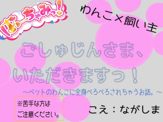 ごしゅじんさま、いただきますっ！～ペットのわんこに全身ぺろぺろされちゃうお話。～