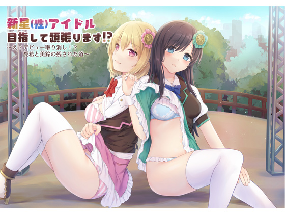 新星（性）アイドル目指して頑張ります！？　～え？デビュー取り消し！？愛希と美鈴の残された道～