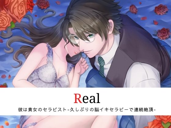 Real 彼は貴女のセラピスト -久しぶりの脳イキセラピーで連続絶頂-