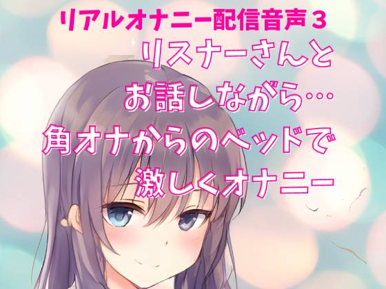 リアルオナニー配信音声3リスナーさんとお話しながら… 角オナからのベッドで激しくオナニー
