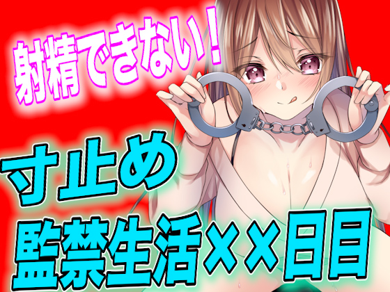 射精させてもらえない寸止め監禁生活××日目