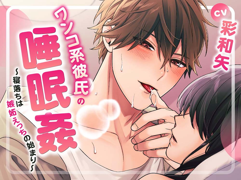 ワンコ系彼氏の睡眠姦～寝落ちは嫉妬えっちの始まり～