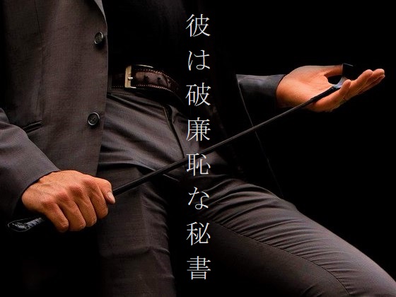 彼は破廉恥な秘書