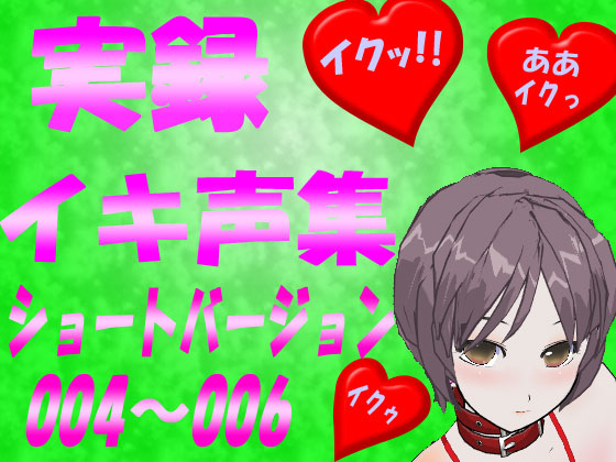 イキ声集ショートバージョン004～006