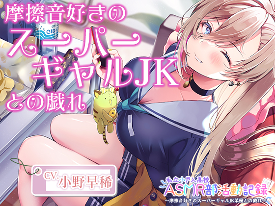 【摩擦音・耳マッサージ】私立小戸入高校ASMR部活動記録～摩擦音好きのスーパーギャルJK【CV.小野早稀】
