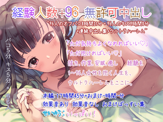 経験人数+96 無許可中出し~96人のオフパコ8時間21分+96人のキス9時間8分+連続中出し集+ウルトラハーレム~
