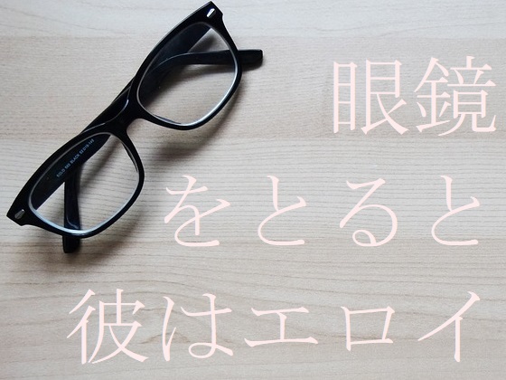 眼鏡をとると彼はエロイ