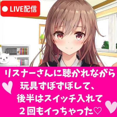 LIVE配信で玩具ずぼずぼして、後半はスイッチ入れて思い切り気持ち良くなって2回もイっちゃう