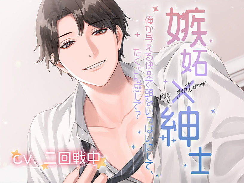 嫉妬×紳士 〜俺が与える快楽で頭をいっぱいにして、たくさん感じて？〜
