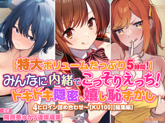 【特大ボリュームたっぷり5時間！】みんなに内緒でこっそりえっち！　ドキドキ隠密、嬉し恥ずかし4ヒロイン詰め合わせ〜【KU100】【総集編】