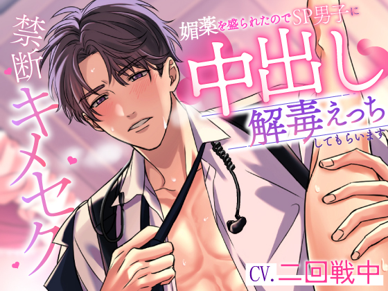  禁断キメセク～媚薬を盛られたのでSP男子に中出し解毒えっちしてもらいます～