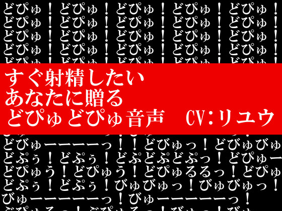 すぐ射精したいあなたに贈るどぴゅどぴゅ音声