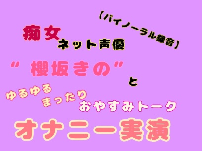 【バイノーラル録音】痴女ネット声優“櫻坂きの”とゆるゆるまったりおやすみトークオナニー実演