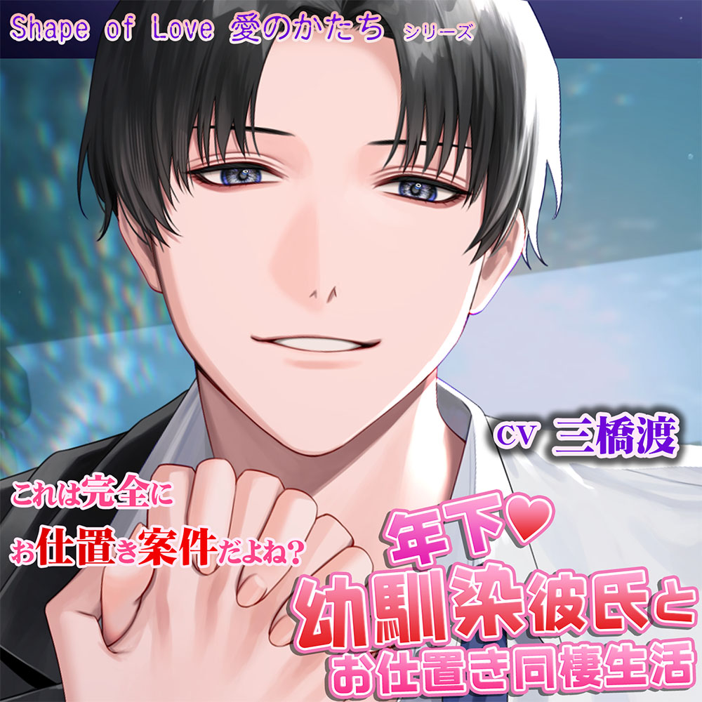 年下幼馴染彼氏とお仕置き同棲生活／Shape of Love　愛のかたち