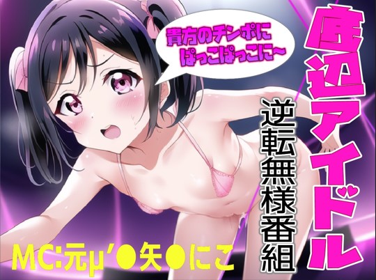 底辺アイドル逆転番組MCは元μ’●の現最底辺枕アイドル矢●にこ!!ファンのみんな～裏切ってごめんなさ～い!!