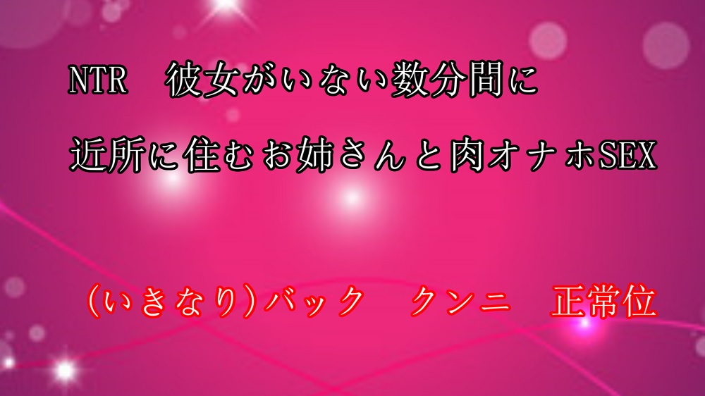 NTR 彼女のいない数分間に近所に住む肉オナホお姉さんとSEX