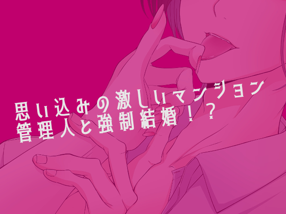 思い込みの激しいマンション管理人と強制結婚！？～甘いケーキと苦いキス～