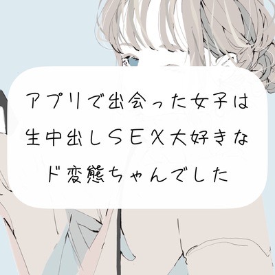 【実演】アプリで出会った女子は、生中出しSEX大好きなド変態ちゃんでした