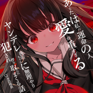あなたは私の運命の人～愛が重すぎるヤンデレ後輩ちゃんに無理やり犯され搾り取られまくる話～