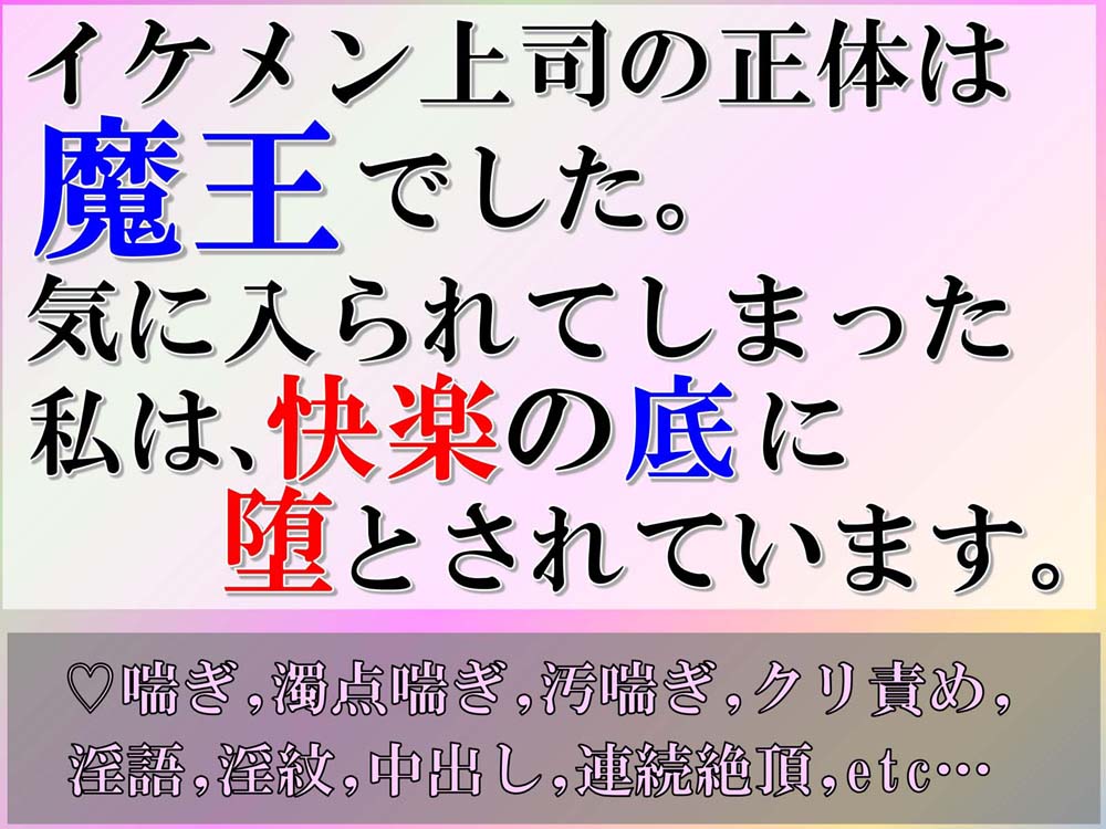 イケメン上司の正体は魔王でした。気に入られてしまった私は快楽の底に堕とされています。