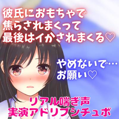 実演アドリブアドリブシチュボ★彼氏におもちゃで焦らされまくって最後はイかされまくる★リアル喘ぎ声