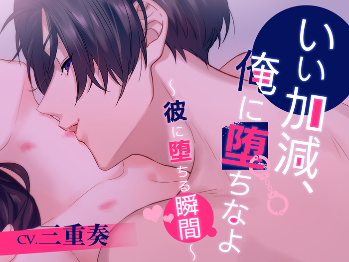 いい加減、俺に堕ちなよ～彼に堕ちる瞬間～