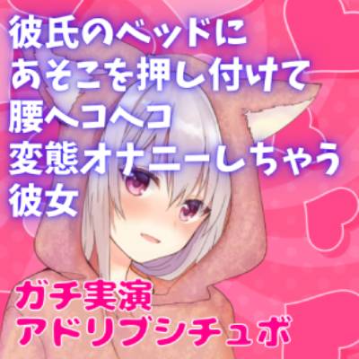 実演アドリブシチュボ★彼氏のベッドにあそこを押し付けて腰ヘコヘコ 変態オナニーしちゃう彼女★リアル喘ぎ声