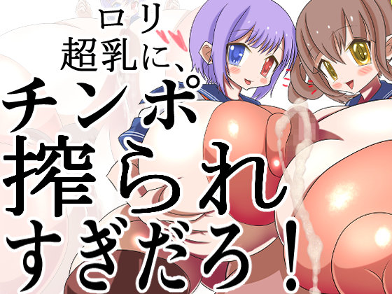 ロリ超乳に,チンポ搾られすぎだろ！