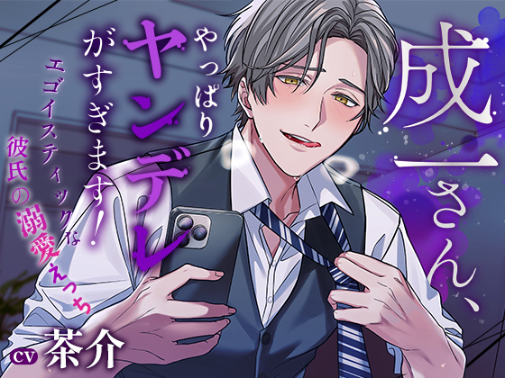 成一さん、やっぱりヤンデレがすぎます！ ～エゴイスティックな彼氏の溺愛えっち～