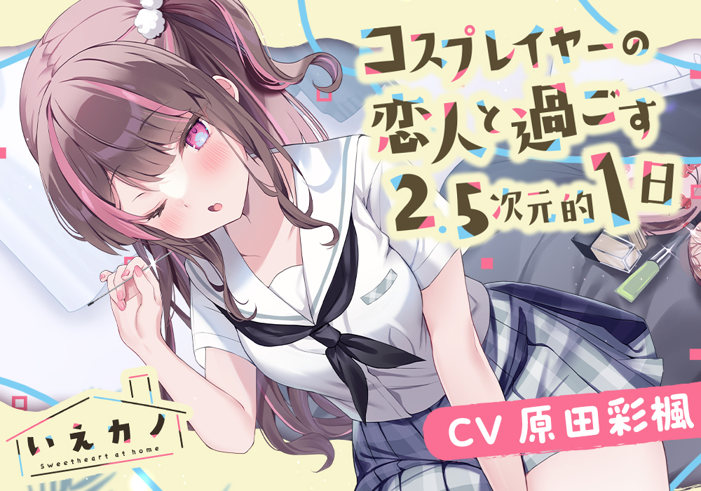 いえカノ～コスプレイヤーの恋人と過ごす2.5次元的一日～【CV.原田彩楓】